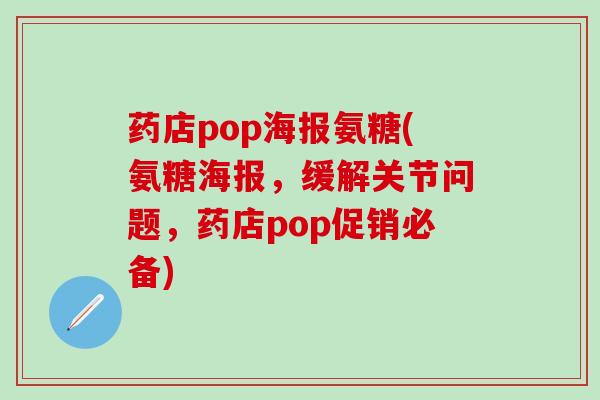 药店pop海报氨糖(氨糖海报,缓解关节问题,药店pop促销必备)-第1张图片-氨糖科普网 药店pop海报氨糖(氨糖海报,缓解关节问题,药店pop促销必备)-第1张图片-氨糖科普网