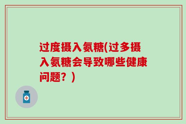 过度摄入氨糖(过多摄入氨糖会导致哪些健康问题？)-第1张图片-氨糖科普网