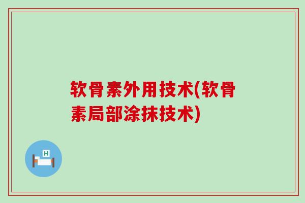 软骨素外用技术(软骨素局部涂抹技术)-第1张图片-氨糖科普网 软骨素外用技术(软骨素局部涂抹技术)-第1张图片-氨糖科普网
