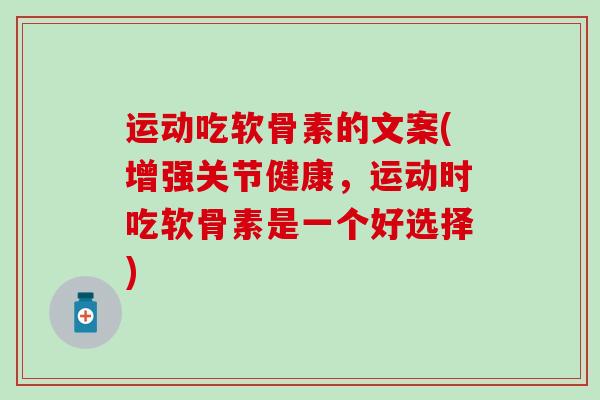 运动吃软骨素的文案(增强关节健康,运动时吃软骨素是一个好选择)-第1张图片-氨糖科普网 运动吃软骨素的文案(增强关节健康,运动时吃软骨素是一个好选择)-第1张图片-氨糖科普网