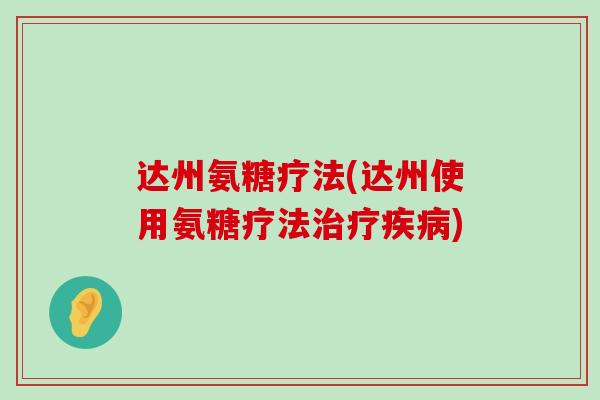 达州氨糖疗法(达州使用氨糖疗法治疗疾病)-第1张图片-氨糖科普网 达州氨糖疗法(达州使用氨糖疗法治疗疾病)-第1张图片-氨糖科普网
