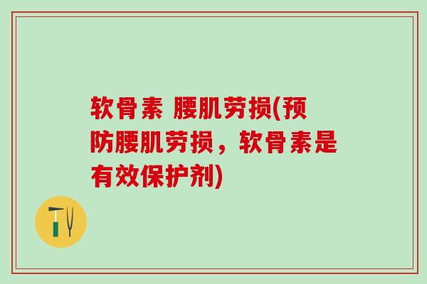 软骨素 腰肌劳损(预防腰肌劳损，软骨素是有效保护剂)-第1张图片-氨糖科普网