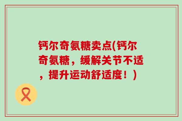 钙尔奇氨糖卖点(钙尔奇氨糖,缓解关节不适,提升运动舒适度!)-第1张图片-氨糖科普网 钙尔奇氨糖卖点(钙尔奇氨糖,缓解关节不适,提升运动舒适度!)-第1张图片-氨糖科普网