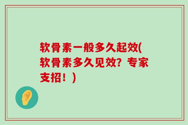 软骨素一般多久起效(软骨素多久见效?专家支招!)-第1张图片-氨糖科普网 软骨素一般多久起效(软骨素多久见效?专家支招!)-第1张图片-氨糖科普网