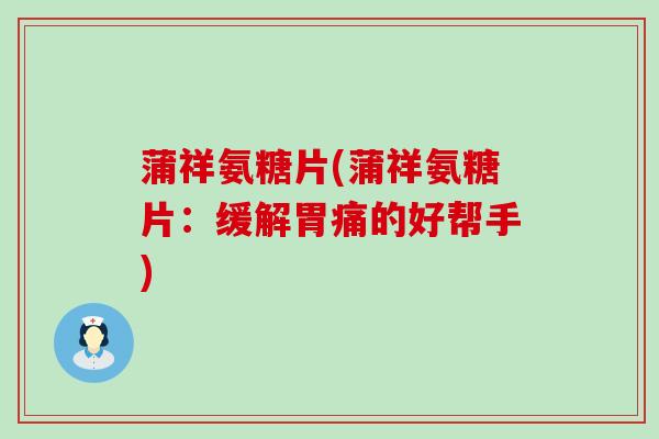 蒲祥氨糖片(蒲祥氨糖片:缓解胃痛的好帮手)-第1张图片-氨糖科普网 蒲祥氨糖片(蒲祥氨糖片:缓解胃痛的好帮手)-第1张图片-氨糖科普网