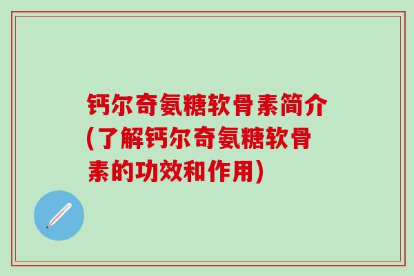 钙尔奇氨糖软骨素简介(了解钙尔奇氨糖软骨素的功效和作用)-第1张图片-氨糖科普网