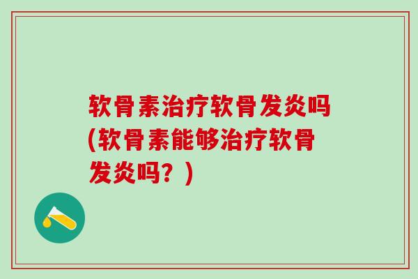 软骨素治疗软骨发炎吗(软骨素能够治疗软骨发炎吗?)-第1张图片-氨糖科普网 软骨素治疗软骨发炎吗(软骨素能够治疗软骨发炎吗?)-第1张图片-氨糖科普网