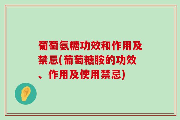 葡萄氨糖功效和作用及禁忌(葡萄糖胺的功效、作用及使用禁忌)-第1张图片-氨糖科普网 葡萄氨糖功效和作用及禁忌(葡萄糖胺的功效、作用及使用禁忌)-第1张图片-氨糖科普网