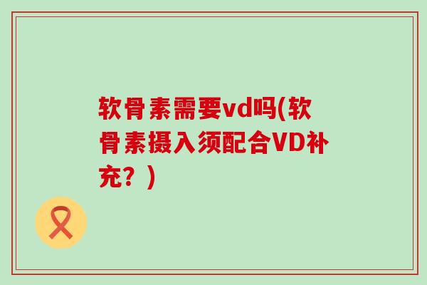 软骨素需要vd吗(软骨素摄入须配合VD补充?)-第1张图片-氨糖科普网 软骨素需要vd吗(软骨素摄入须配合VD补充?)-第1张图片-氨糖科普网