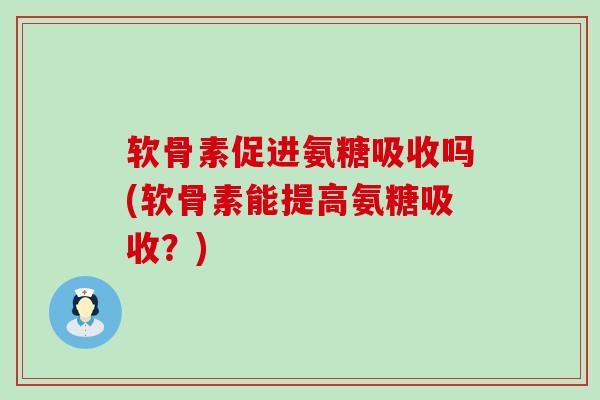 软骨素促进氨糖吸收吗(软骨素能提高氨糖吸收?)-第1张图片-氨糖科普网 软骨素促进氨糖吸收吗(软骨素能提高氨糖吸收?)-第1张图片-氨糖科普网