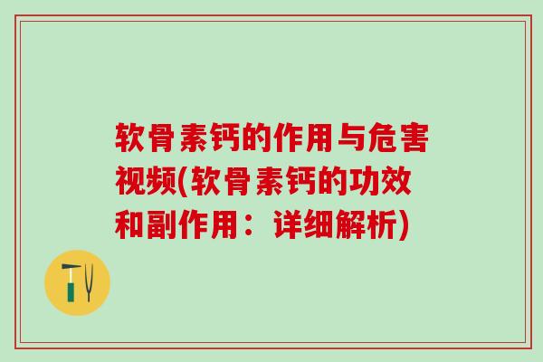 软骨素钙的作用与危害视频(软骨素钙的功效和副作用:详细解析)-第1张图片-氨糖科普网 软骨素钙的作用与危害视频(软骨素钙的功效和副作用:详细解析)-第1张图片-氨糖科普网
