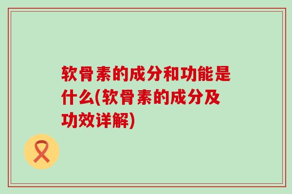 软骨素的成分和功能是什么(软骨素的成分及功效详解)-第1张图片-氨糖科普网 软骨素的成分和功能是什么(软骨素的成分及功效详解)-第1张图片-氨糖科普网