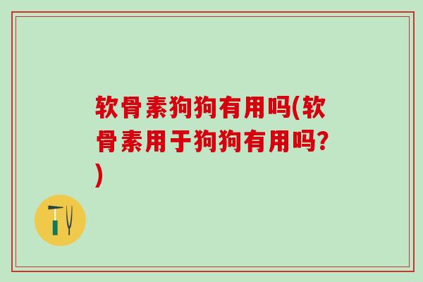 软骨素狗狗有用吗(软骨素用于狗狗有用吗?)-第1张图片-氨糖科普网 软骨素狗狗有用吗(软骨素用于狗狗有用吗?)-第1张图片-氨糖科普网