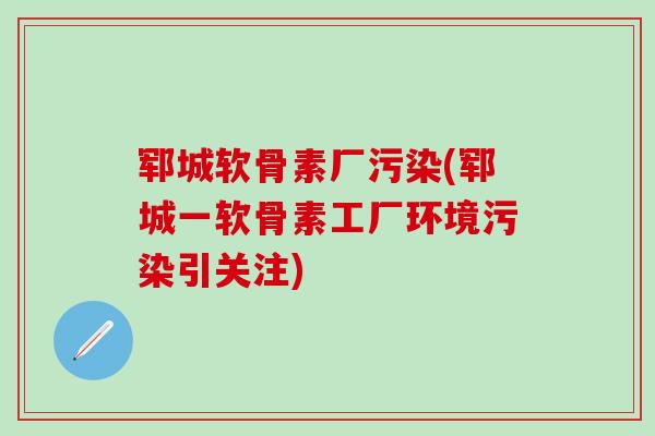 郓城软骨素厂污染(郓城一软骨素工厂环境污染引关注)-第1张图片-氨糖科普网 郓城软骨素厂污染(郓城一软骨素工厂环境污染引关注)-第1张图片-氨糖科普网