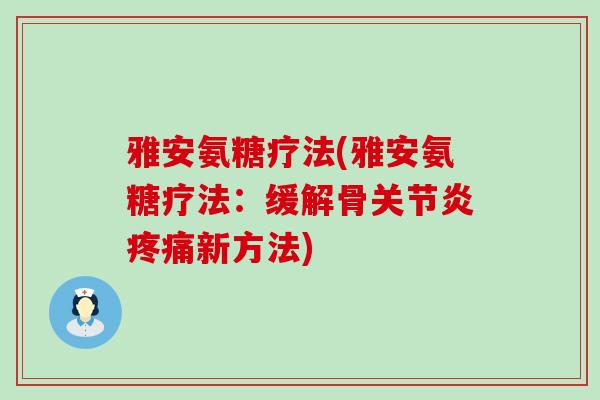 雅安氨糖疗法(雅安氨糖疗法：缓解骨关节炎疼痛新方法)-第1张图片-氨糖科普网