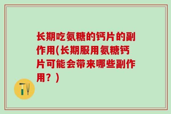 长期吃氨糖的钙片的副作用(长期服用氨糖钙片可能会带来哪些副作用?)-第1张图片-氨糖科普网 长期吃氨糖的钙片的副作用(长期服用氨糖钙片可能会带来哪些副作用?)-第1张图片-氨糖科普网
