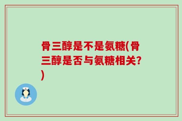 骨三醇是不是氨糖(骨三醇是否与氨糖相关？)-第1张图片-氨糖科普网