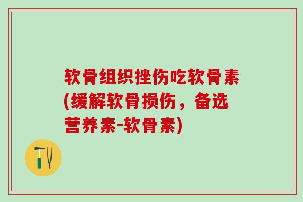 软骨组织挫伤吃软骨素(缓解软骨损伤，备选营养素-软骨素)-第1张图片-氨糖科普网