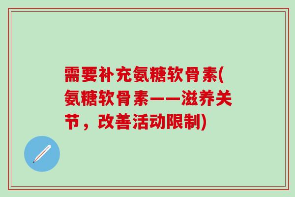需要补充氨糖软骨素(氨糖软骨素——滋养关节,改善活动限制)-第1张图片-氨糖科普网 需要补充氨糖软骨素(氨糖软骨素——滋养关节,改善活动限制)-第1张图片-氨糖科普网