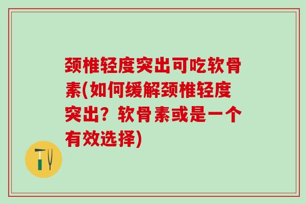 颈椎轻度突出可吃软骨素(如何缓解颈椎轻度突出?软骨素或是一个有效选择)-第1张图片-氨糖科普网 颈椎轻度突出可吃软骨素(如何缓解颈椎轻度突出?软骨素或是一个有效选择)-第1张图片-氨糖科普网