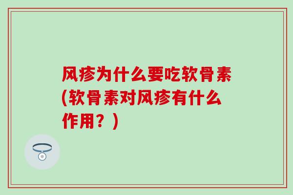 风疹为什么要吃软骨素(软骨素对风疹有什么作用？)-第1张图片-氨糖科普网