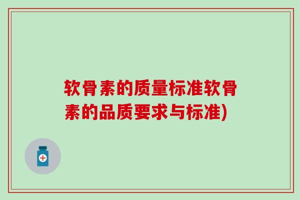 软骨素的质量标准软骨素的品质要求与标准)-第1张图片-氨糖科普网