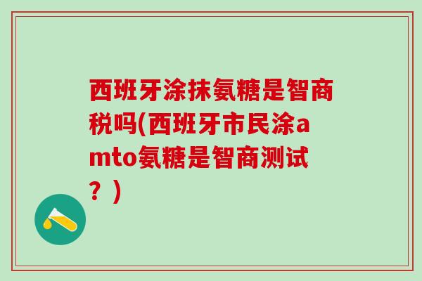 西班牙涂抹氨糖是智商税吗(西班牙市民涂amto氨糖是智商测试？)-第1张图片-氨糖科普网