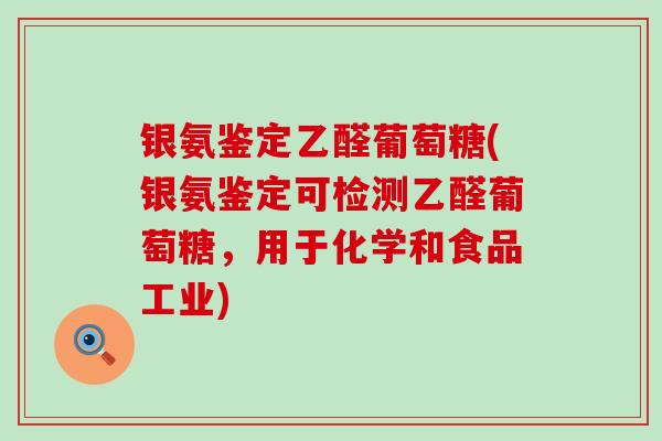 银氨鉴定乙醛葡萄糖(银氨鉴定可检测乙醛葡萄糖,用于化学和食品工业)-第1张图片-氨糖科普网 银氨鉴定乙醛葡萄糖(银氨鉴定可检测乙醛葡萄糖,用于化学和食品工业)-第1张图片-氨糖科普网