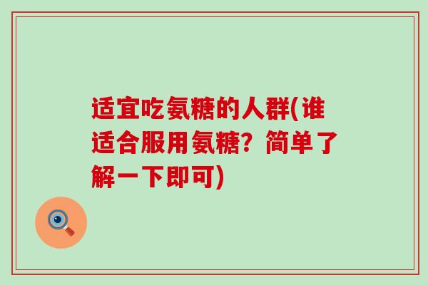 适宜吃氨糖的人群(谁适合服用氨糖？简单了解一下即可)-第1张图片-氨糖科普网