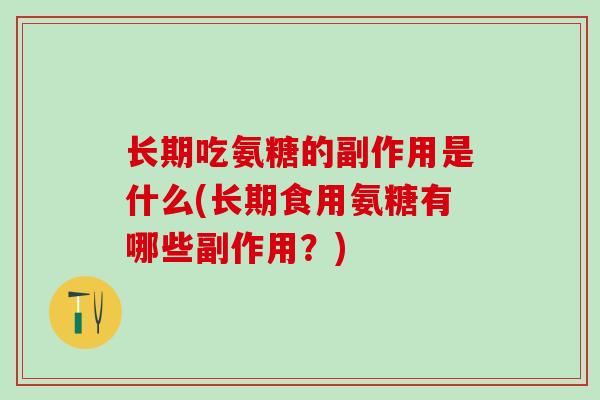 长期吃氨糖的副作用是什么(长期食用氨糖有哪些副作用?)-第1张图片-氨糖科普网 长期吃氨糖的副作用是什么(长期食用氨糖有哪些副作用?)-第1张图片-氨糖科普网