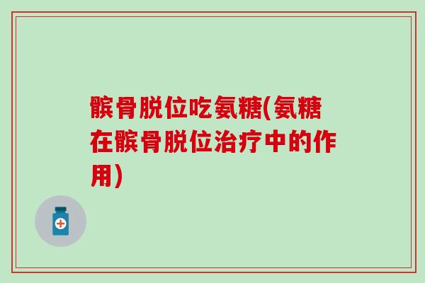 髌骨脱位吃氨糖(氨糖在髌骨脱位治疗中的作用)-第1张图片-氨糖科普网 髌骨脱位吃氨糖(氨糖在髌骨脱位治疗中的作用)-第1张图片-氨糖科普网