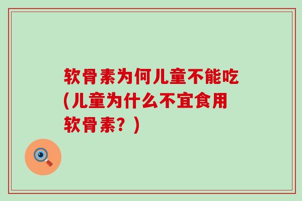 软骨素为何儿童不能吃(儿童为什么不宜食用软骨素?)-第1张图片-氨糖科普网 软骨素为何儿童不能吃(儿童为什么不宜食用软骨素?)-第1张图片-氨糖科普网