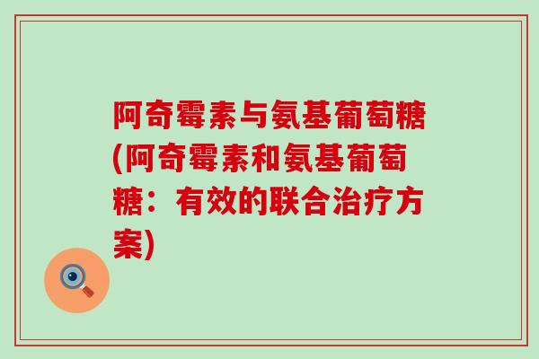 阿奇霉素与氨基葡萄糖(阿奇霉素和氨基葡萄糖:有效的联合治疗方案)-第1张图片-氨糖科普网 阿奇霉素与氨基葡萄糖(阿奇霉素和氨基葡萄糖:有效的联合治疗方案)-第1张图片-氨糖科普网