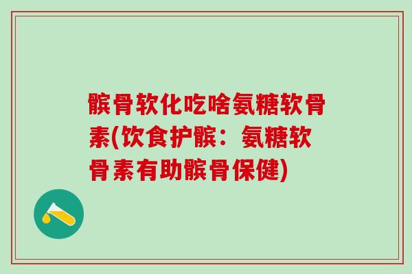 髌骨软化吃啥氨糖软骨素(饮食护髌:氨糖软骨素有助髌骨保健)-第1张图片-氨糖科普网 髌骨软化吃啥氨糖软骨素(饮食护髌:氨糖软骨素有助髌骨保健)-第1张图片-氨糖科普网