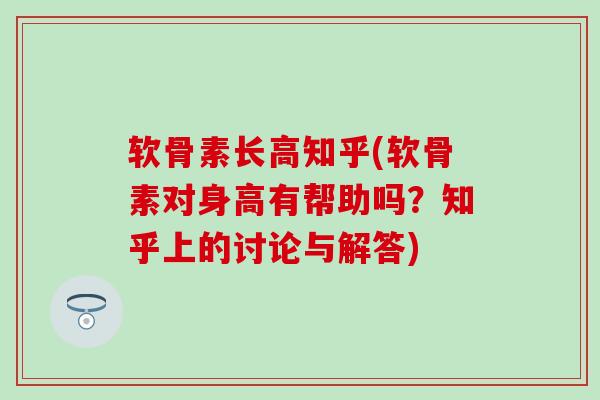 软骨素长高知乎(软骨素对身高有帮助吗？知乎上的讨论与解答)-第1张图片-氨糖科普网