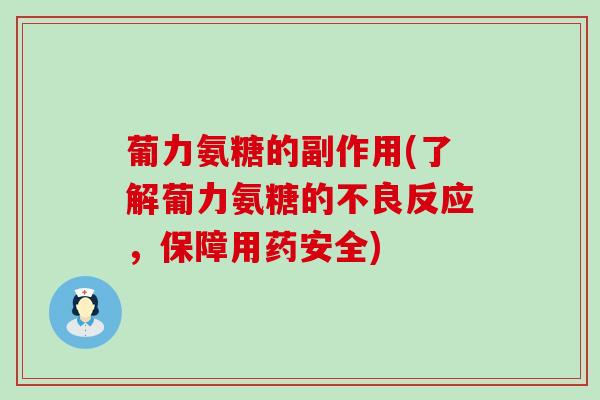 葡力氨糖的副作用(了解葡力氨糖的不良反应,保障用药安全)-第1张图片-氨糖科普网 葡力氨糖的副作用(了解葡力氨糖的不良反应,保障用药安全)-第1张图片-氨糖科普网
