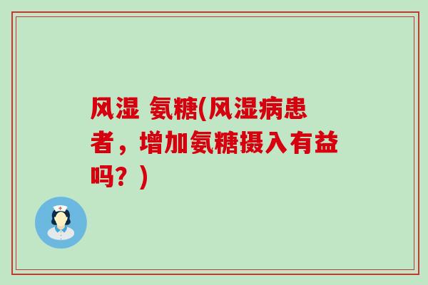 风湿 氨糖(风湿病患者,增加氨糖摄入有益吗?)-第1张图片-氨糖科普网 风湿 氨糖(风湿病患者,增加氨糖摄入有益吗?)-第1张图片-氨糖科普网