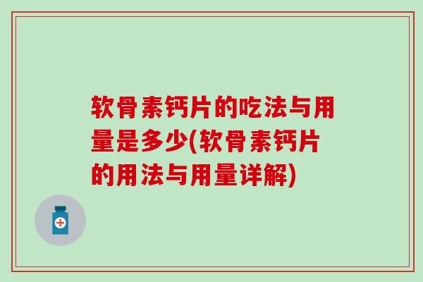 软骨素钙片的吃法与用量是多少(软骨素钙片的用法与用量详解)-第1张图片-氨糖科普网