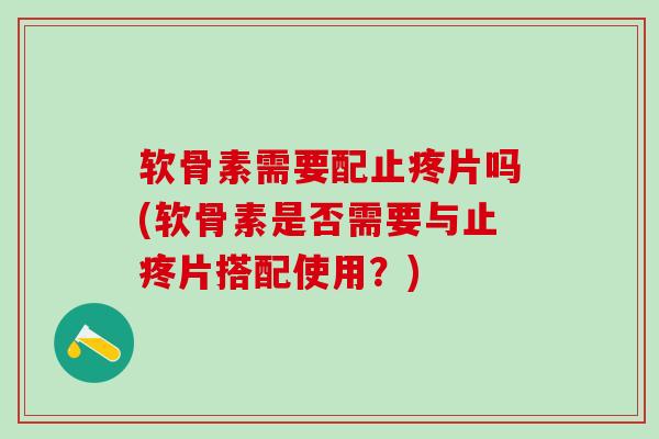 软骨素需要配止疼片吗(软骨素是否需要与止疼片搭配使用?)-第1张图片-氨糖科普网 软骨素需要配止疼片吗(软骨素是否需要与止疼片搭配使用?)-第1张图片-氨糖科普网