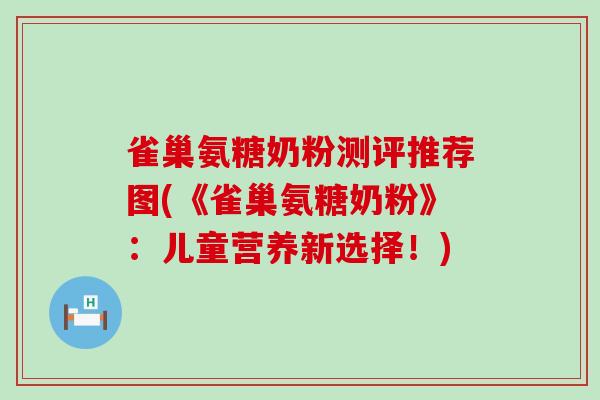 雀巢氨糖奶粉测评推荐图(《雀巢氨糖奶粉》:儿童营养新选择!)-第1张图片-氨糖科普网 雀巢氨糖奶粉测评推荐图(《雀巢氨糖奶粉》:儿童营养新选择!)-第1张图片-氨糖科普网