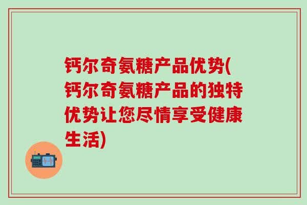 钙尔奇氨糖产品优势(钙尔奇氨糖产品的独特优势让您尽情享受健康生活)-第1张图片-氨糖科普网 钙尔奇氨糖产品优势(钙尔奇氨糖产品的独特优势让您尽情享受健康生活)-第1张图片-氨糖科普网