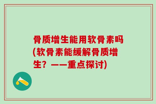 骨质增生能用软骨素吗(软骨素能缓解骨质增生？——重点探讨)-第1张图片-氨糖科普网