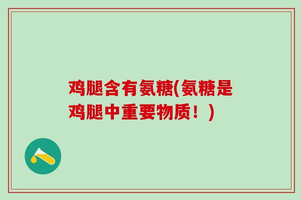 鸡腿含有氨糖(氨糖是鸡腿中重要物质!)-第1张图片-氨糖科普网 鸡腿含有氨糖(氨糖是鸡腿中重要物质!)-第1张图片-氨糖科普网