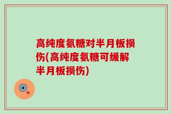 高纯度氨糖对半月板损伤(高纯度氨糖可缓解半月板损伤)-第1张图片-氨糖科普网 高纯度氨糖对半月板损伤(高纯度氨糖可缓解半月板损伤)-第1张图片-氨糖科普网
