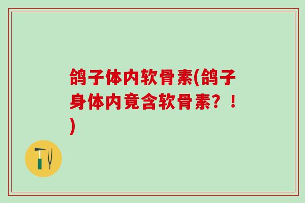 鸽子体内软骨素(鸽子身体内竟含软骨素?!)-第1张图片-氨糖科普网 鸽子体内软骨素(鸽子身体内竟含软骨素?!)-第1张图片-氨糖科普网