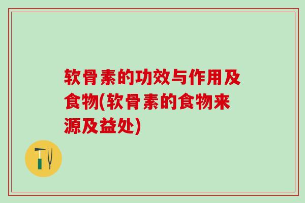 软骨素的功效与作用及食物(软骨素的食物来源及益处)-第1张图片-氨糖科普网 软骨素的功效与作用及食物(软骨素的食物来源及益处)-第1张图片-氨糖科普网