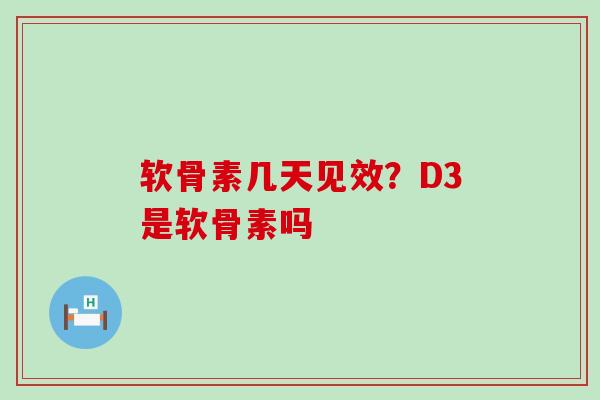 软骨素几天见效?D3是软骨素吗-第1张图片-氨糖科普网 软骨素几天见效?D3是软骨素吗-第1张图片-氨糖科普网