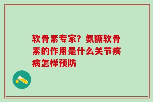 软骨素专家?氨糖软骨素的作用是什么关节疾病怎样预防-第1张图片-氨糖科普网 软骨素专家?氨糖软骨素的作用是什么关节疾病怎样预防-第1张图片-氨糖科普网