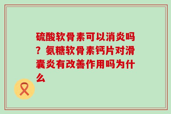 硫酸软骨素可以消炎吗?氨糖软骨素钙片对滑囊炎有改善作用吗为什么-第1张图片-氨糖科普网 硫酸软骨素可以消炎吗?氨糖软骨素钙片对滑囊炎有改善作用吗为什么-第1张图片-氨糖科普网