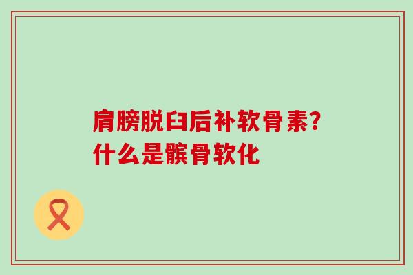 肩膀脱臼后补软骨素?什么是髌骨软化-第1张图片-氨糖科普网 肩膀脱臼后补软骨素?什么是髌骨软化-第1张图片-氨糖科普网